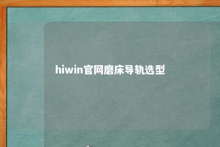 hiwin官网磨床导轨选型