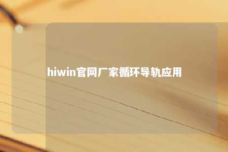 hiwin官网厂家循环导轨应用