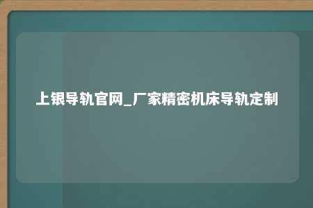 上银导轨官网_厂家精密机床导轨定制