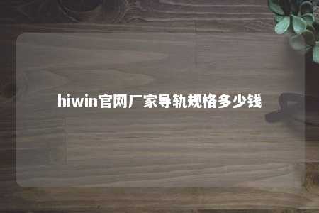 hiwin官网厂家导轨规格多少钱