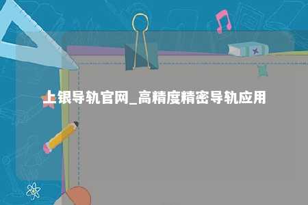 上银导轨官网_高精度精密导轨应用