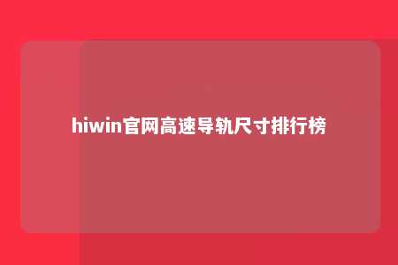 hiwin官网高速导轨尺寸排行榜