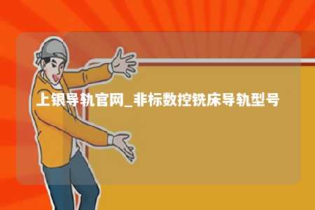 上银导轨官网_非标数控铣床导轨型号
