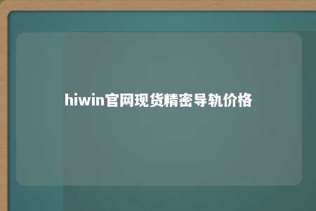 hiwin官网现货精密导轨价格