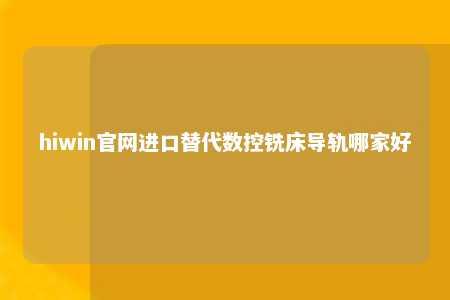 hiwin官网进口替代数控铣床导轨哪家好
