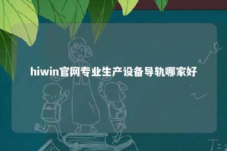 hiwin官网专业生产设备导轨哪家好