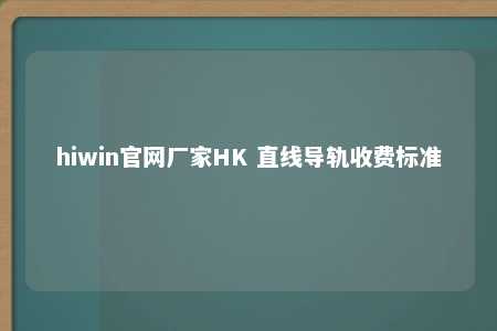 hiwin官网厂家HK 直线导轨收费标准