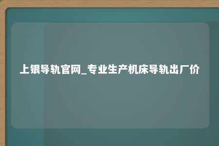 上银导轨官网_专业生产机床导轨出厂价