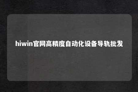 hiwin官网高精度自动化设备导轨批发