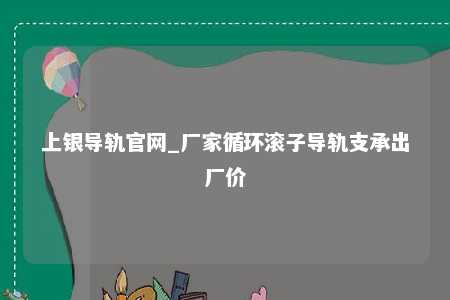 上银导轨官网_厂家循环滚子导轨支承出厂价