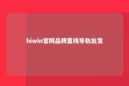 hiwin官网品牌直线导轨批发