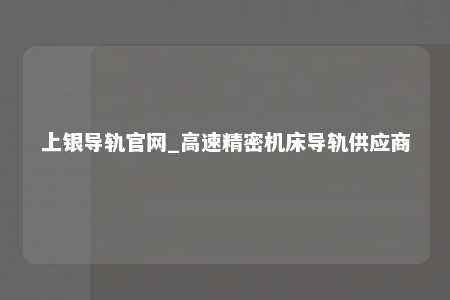 上银导轨官网_高速精密机床导轨供应商
