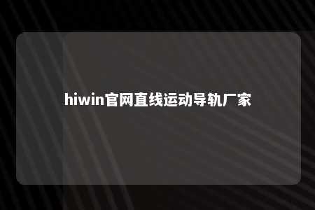 hiwin官网直线运动导轨厂家