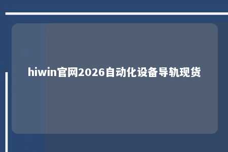 hiwin官网2026自动化设备导轨现货