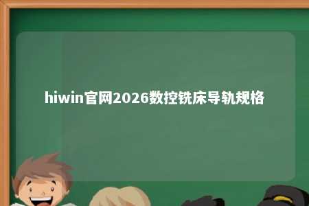 hiwin官网2026数控铣床导轨规格