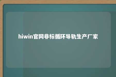 hiwin官网非标循环导轨生产厂家
