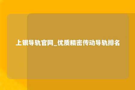 上银导轨官网_优质精密传动导轨排名