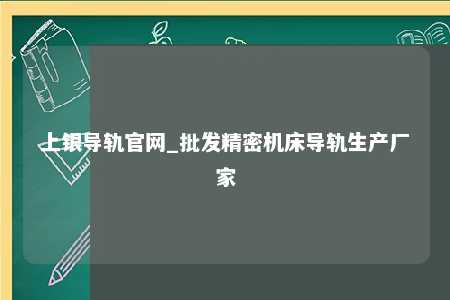 上银导轨官网_批发精密机床导轨生产厂家