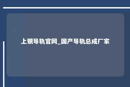 上银导轨官网_国产导轨总成厂家