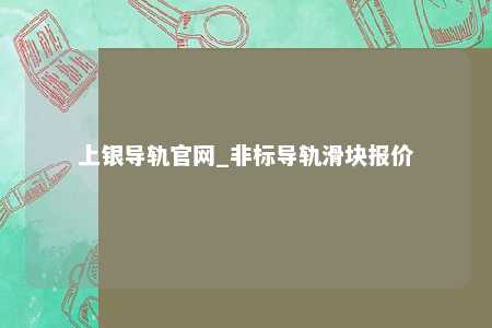 上银导轨官网_非标导轨滑块报价