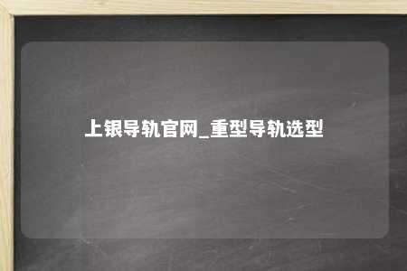 上银导轨官网_重型导轨选型