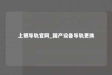 上银导轨官网_国产设备导轨更换