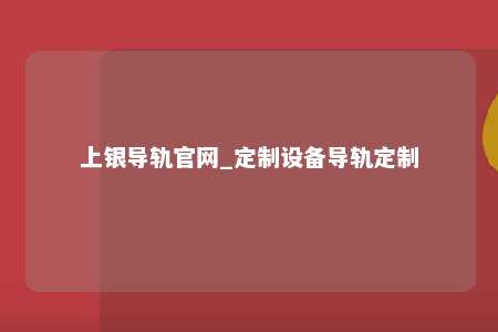 上银导轨官网_定制设备导轨定制