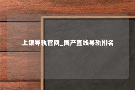上银导轨官网_国产直线导轨排名