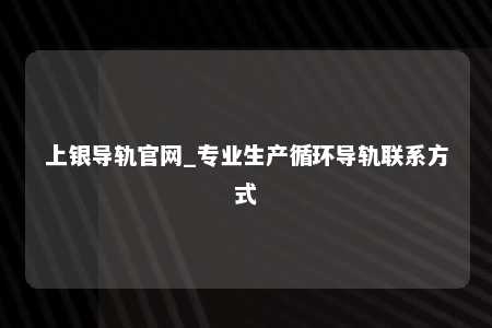 上银导轨官网_专业生产循环导轨联系方式