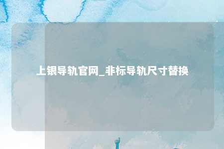 上银导轨官网_非标导轨尺寸替换