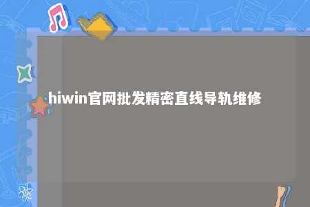 hiwin官网批发精密直线导轨维修
