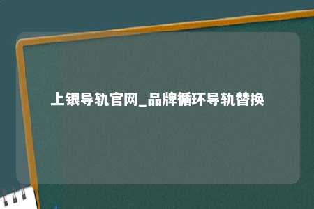 上银导轨官网_品牌循环导轨替换