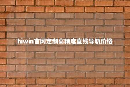 hiwin官网定制高精度直线导轨价格