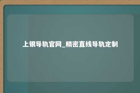 上银导轨官网_精密直线导轨定制