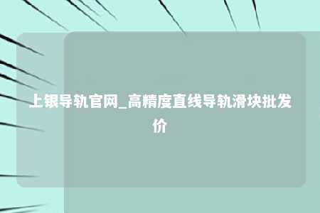 上银导轨官网_高精度直线导轨滑块批发价