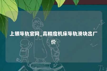 上银导轨官网_高精度机床导轨滑块出厂价