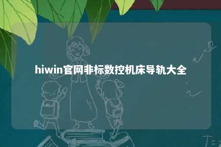 hiwin官网非标数控机床导轨大全