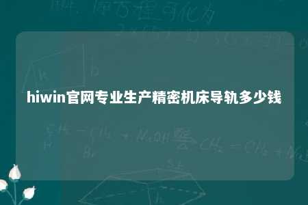 hiwin官网专业生产精密机床导轨多少钱